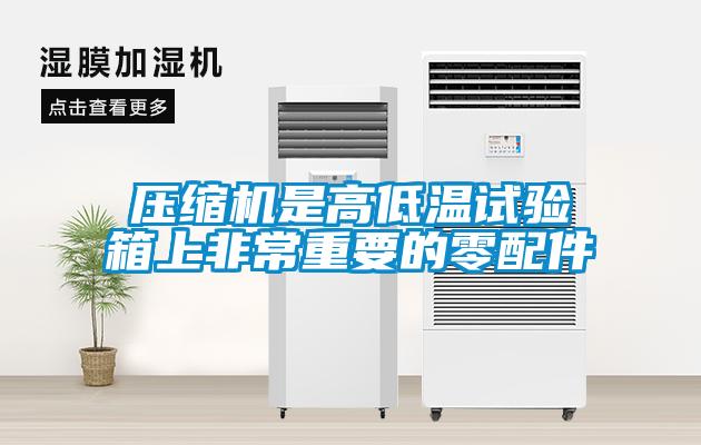 壓縮機(jī)是高低溫試驗箱上非常重要的零配件