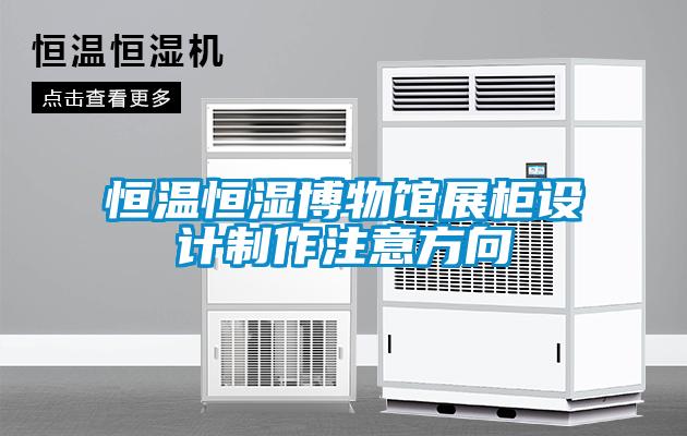 恒溫恒濕博物館展柜設計制作注意方向