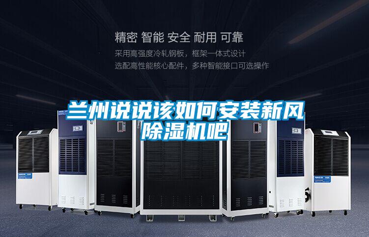 蘭州說說該如何安裝新風(fēng)除濕機吧