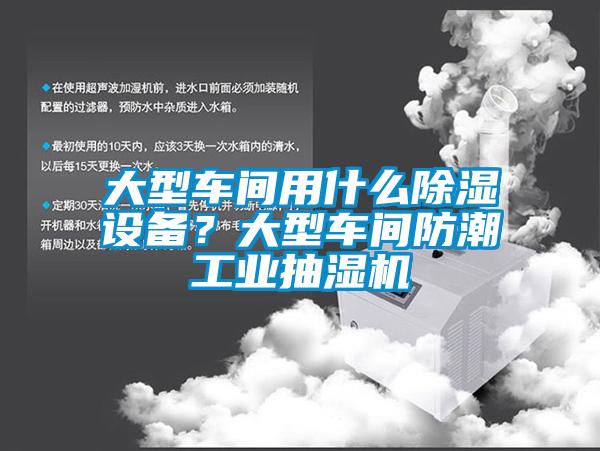大型車間用什么除濕設(shè)備？大型車間防潮工業(yè)抽濕機