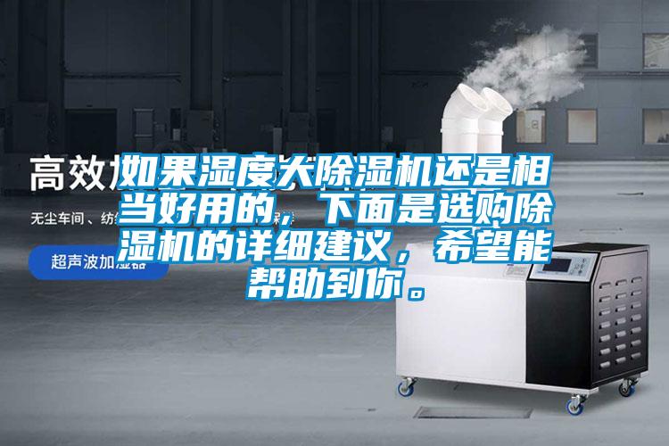 如果濕度大除濕機(jī)還是相當(dāng)好用的，下面是選購(gòu)除濕機(jī)的詳細(xì)建議，希望能幫助到你。