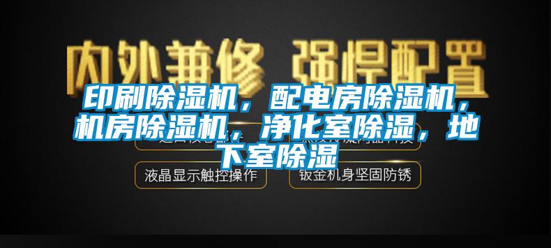 印刷除濕機(jī)，配電房除濕機(jī)，機(jī)房除濕機(jī)，凈化室除濕，地下室除濕