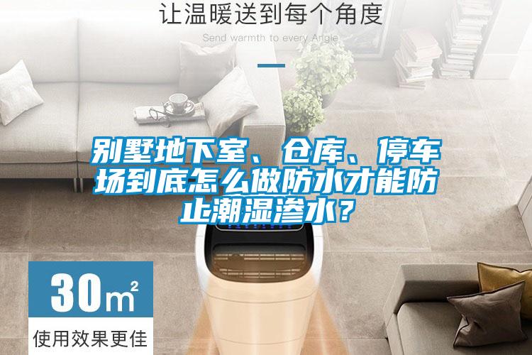 別墅地下室、倉庫、停車場到底怎么做防水才能防止潮濕滲水？