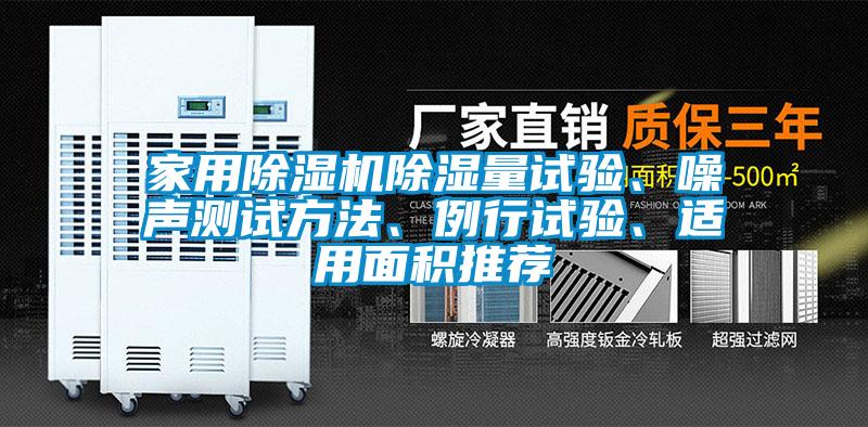 家用除濕機(jī)除濕量試驗(yàn)、噪聲測試方法、例行試驗(yàn)、適用面積推薦
