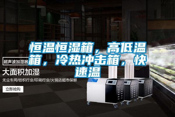 恒溫恒濕箱，高低溫箱，冷熱沖擊箱，快速溫