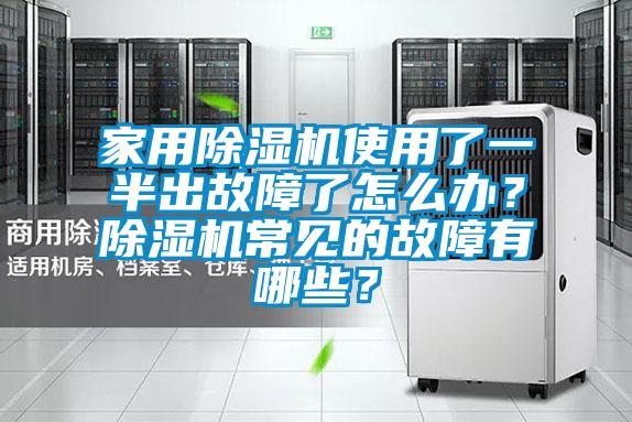 家用除濕機(jī)使用了一半出故障了怎么辦？除濕機(jī)常見的故障有哪些？