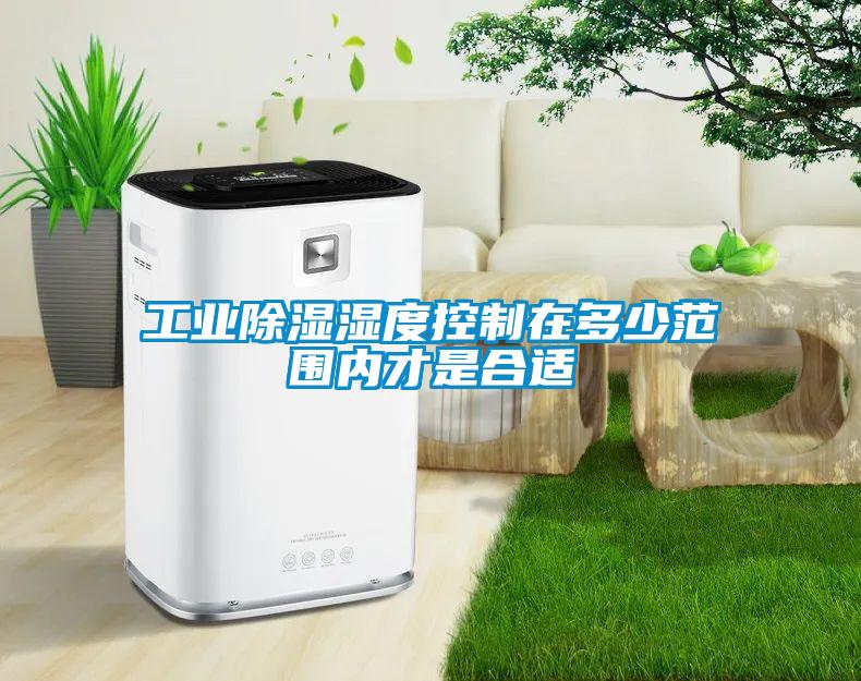 工業(yè)除濕濕度控制在多少范圍內才是合適