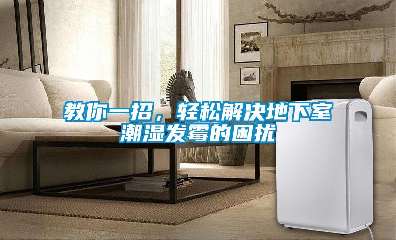 教你一招，輕松解決地下室潮濕發(fā)霉的困擾