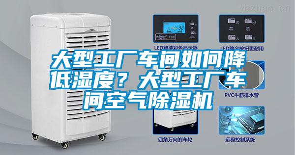 大型工廠車間如何降低濕度？大型工廠車間空氣除濕機
