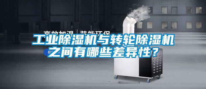 工業(yè)除濕機(jī)與轉(zhuǎn)輪除濕機(jī)之間有哪些差異性？