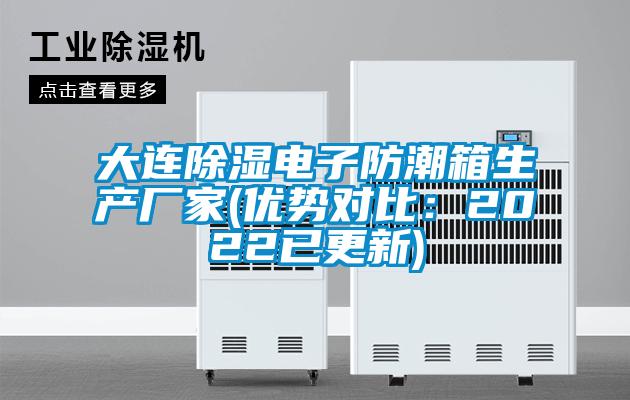 大連除濕電子防潮箱生產(chǎn)廠家(優(yōu)勢(shì)對(duì)比：2022已更新)