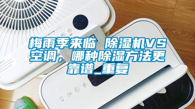 梅雨季來臨 除濕機VS空調，哪種除濕方法更靠譜_重復