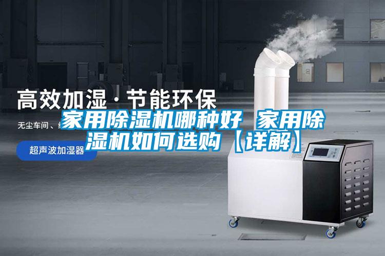 家用除濕機(jī)哪種好 家用除濕機(jī)如何選購【詳解】