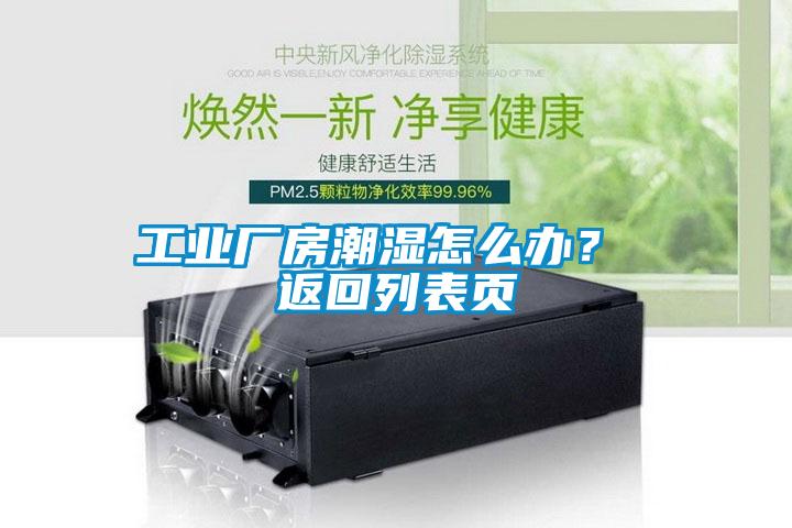 工業(yè)廠房潮濕怎么辦？ 返回列表頁
