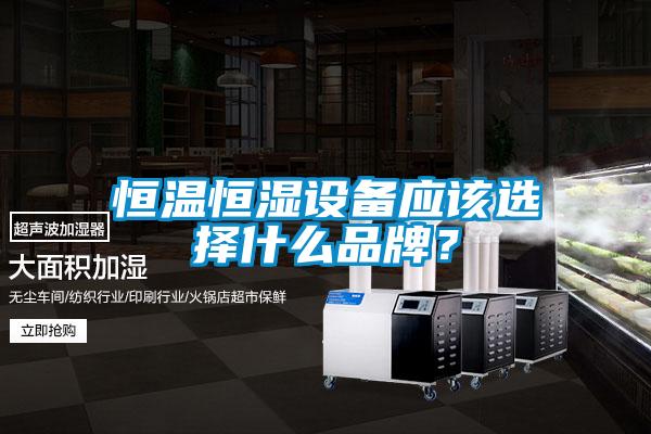 恒溫恒濕設(shè)備應(yīng)該選擇什么品牌？