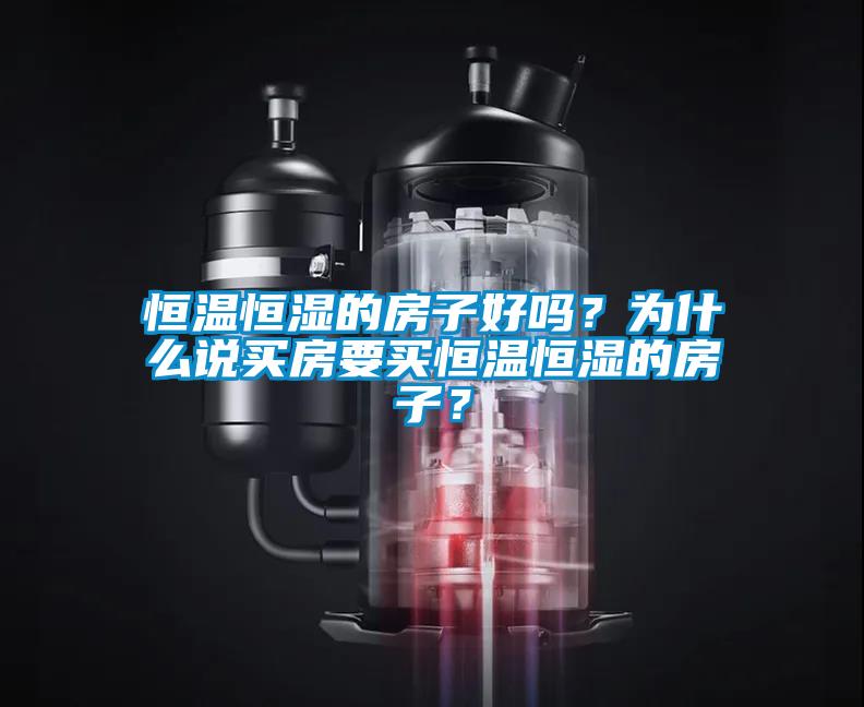 恒溫恒濕的房子好嗎？為什么說買房要買恒溫恒濕的房子？