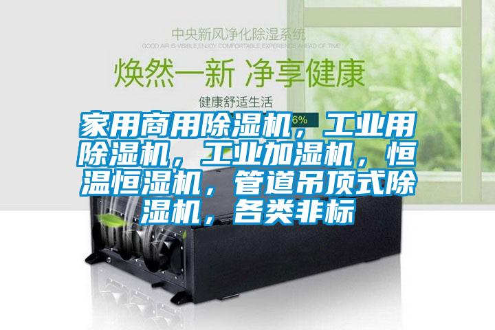 家用商用除濕機(jī)，工業(yè)用除濕機(jī)，工業(yè)加濕機(jī)，恒溫恒濕機(jī)，管道吊頂式除濕機(jī)，各類非標(biāo)