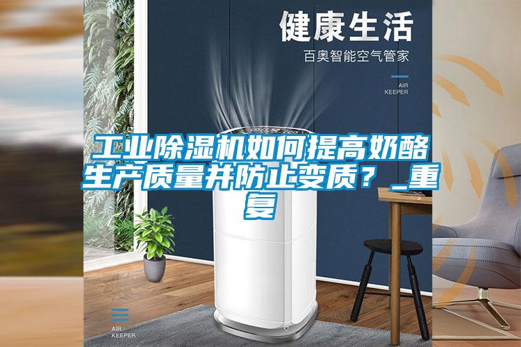 工業(yè)除濕機如何提高奶酪生產(chǎn)質(zhì)量并防止變質(zhì)？_重復