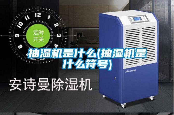抽濕機(jī)是什么(抽濕機(jī)是什么符號(hào))