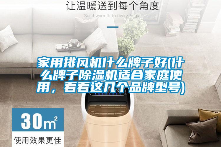 家用排風(fēng)機(jī)什么牌子好(什么牌子除濕機(jī)適合家庭使用，看看這幾個(gè)品牌型號(hào))