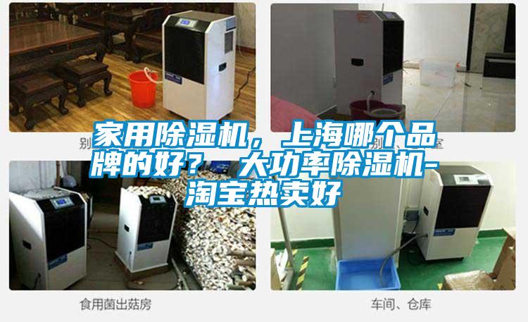 家用除濕機，上海哪個品牌的好？ 大功率除濕機-淘寶熱賣好