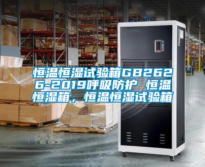 恒溫恒濕試驗箱GB2626-2019呼吸防護 恒溫恒濕箱，恒溫恒濕試驗箱