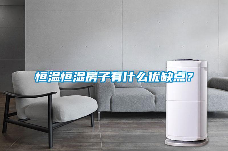恒溫恒濕房子有什么優(yōu)缺點(diǎn)？