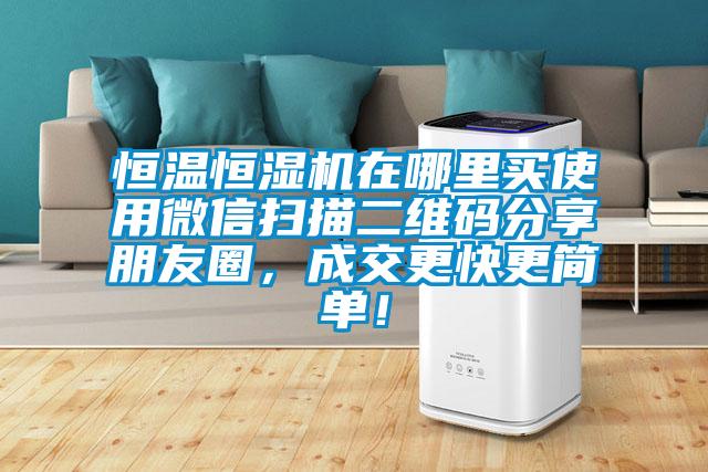恒溫恒濕機在哪里買使用微信掃描二維碼分享朋友圈，成交更快更簡單！