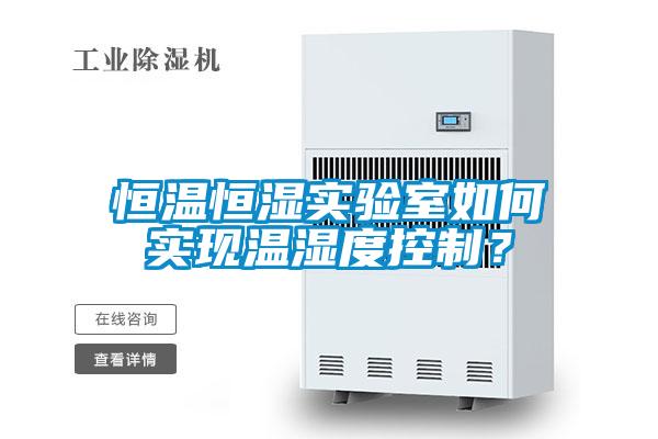 恒溫恒濕實(shí)驗(yàn)室如何實(shí)現(xiàn)溫濕度控制？