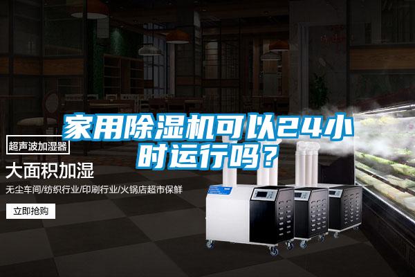 家用除濕機(jī)可以24小時(shí)運(yùn)行嗎？