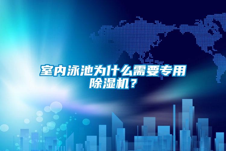 室內(nèi)泳池為什么需要專用除濕機(jī)？