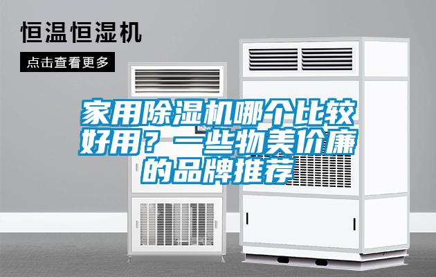 家用除濕機(jī)哪個(gè)比較好用？一些物美價(jià)廉的品牌推薦