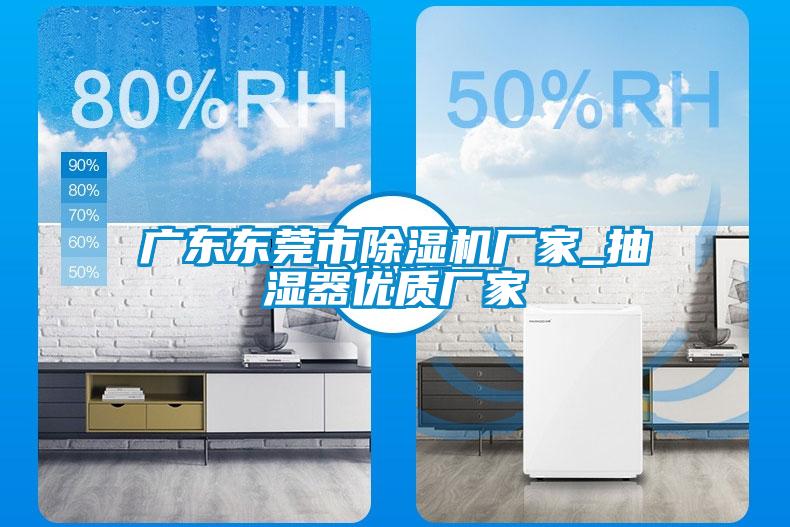 廣東東莞市除濕機廠家_抽濕器優(yōu)質廠家