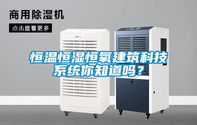 恒溫恒濕恒氧建筑科技系統(tǒng)你知道嗎？