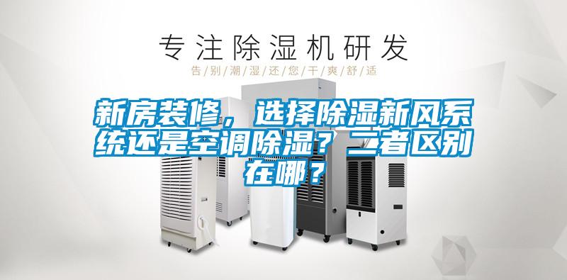 新房裝修，選擇除濕新風系統(tǒng)還是空調(diào)除濕？二者區(qū)別在哪？