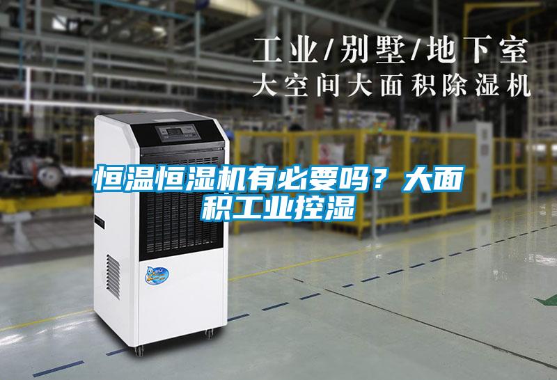 恒溫恒濕機(jī)有必要嗎？大面積工業(yè)控濕