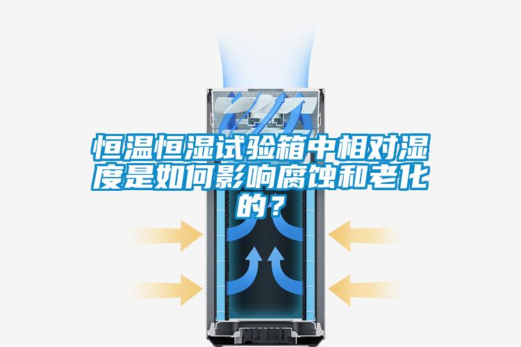 恒溫恒濕試驗(yàn)箱中相對(duì)濕度是如何影響腐蝕和老化的？