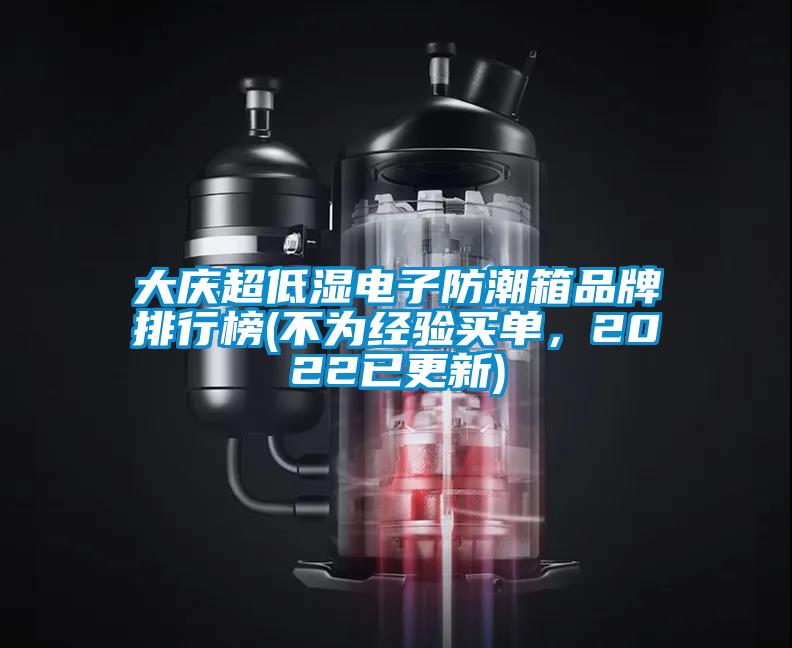 大慶超低濕電子防潮箱品牌排行榜(不為經(jīng)驗買單，2022已更新)