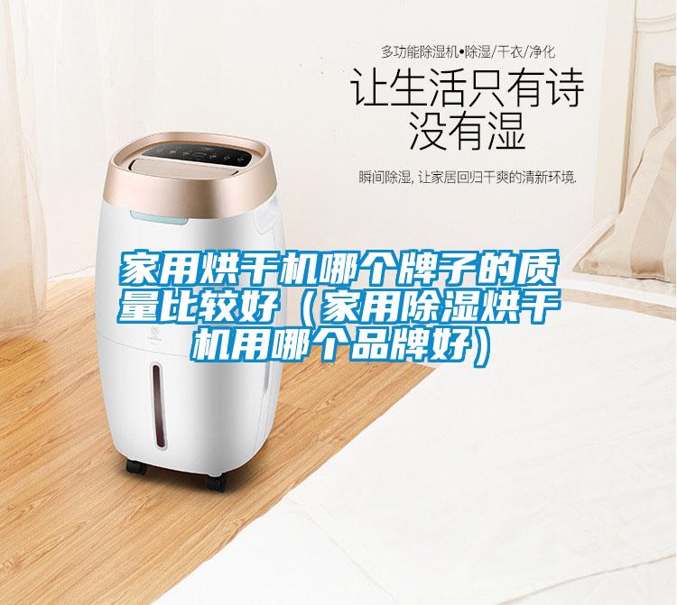 家用烘干機(jī)哪個(gè)牌子的質(zhì)量比較好（家用除濕烘干機(jī)用哪個(gè)品牌好）