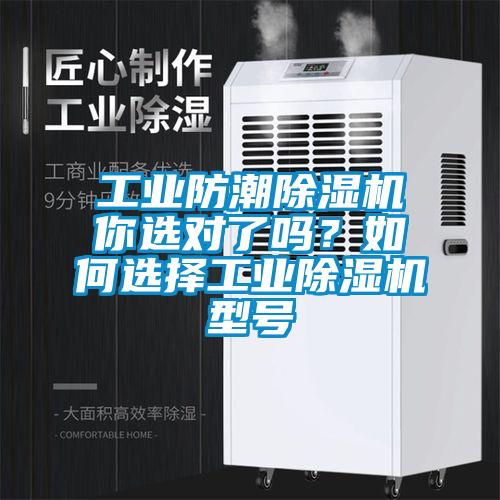 工業(yè)防潮除濕機你選對了嗎？如何選擇工業(yè)除濕機型號