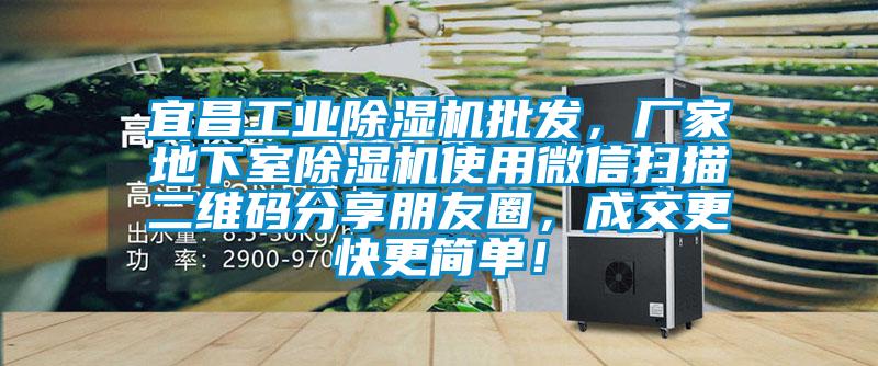 宜昌工業(yè)除濕機批發(fā)，廠家地下室除濕機使用微信掃描二維碼分享朋友圈，成交更快更簡單！