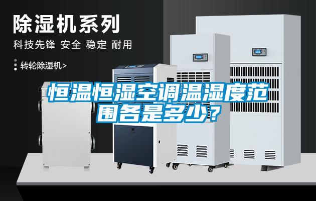恒溫恒濕空調(diào)溫濕度范圍各是多少？