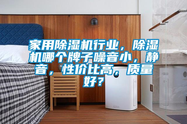 家用除濕機(jī)行業(yè)，除濕機(jī)哪個牌子噪音小，靜音，性價比高，質(zhì)量好？