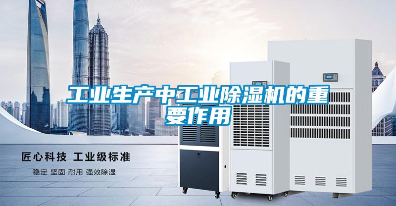 工業(yè)生產中工業(yè)除濕機的重要作用