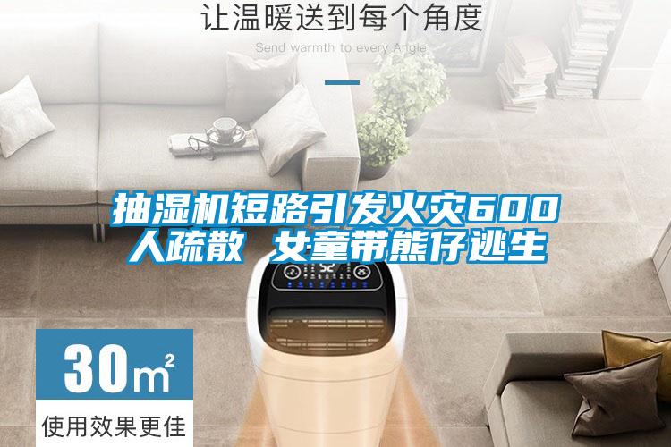 抽濕機短路引發(fā)火災(zāi)600人疏散 女童帶熊仔逃生