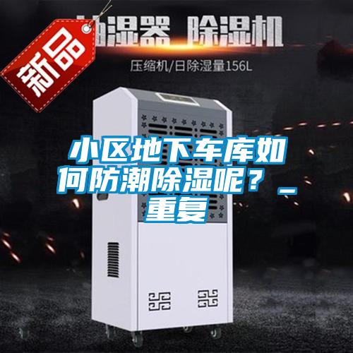 小區(qū)地下車庫如何防潮除濕呢？_重復(fù)