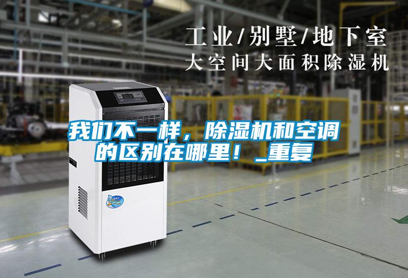 我們不一樣，除濕機和空調(diào)的區(qū)別在哪里！_重復(fù)