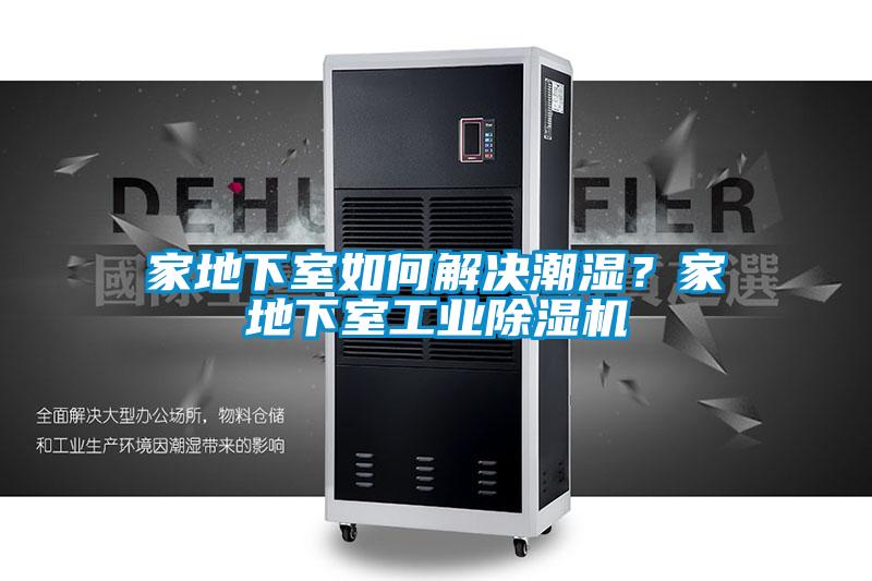 家地下室如何解決潮濕？家地下室工業(yè)除濕機(jī)