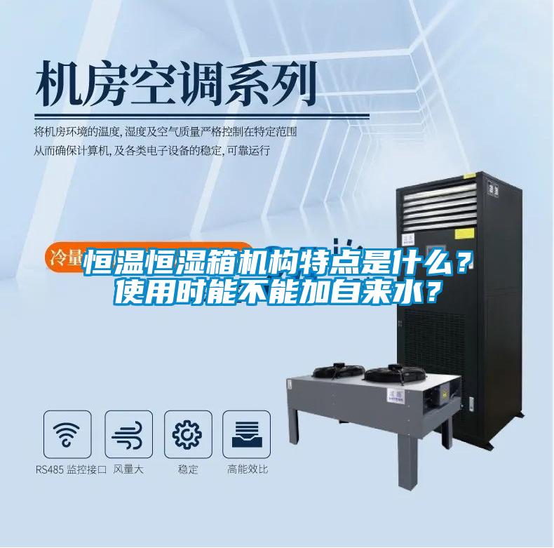 恒溫恒濕箱機(jī)構(gòu)特點(diǎn)是什么？使用時(shí)能不能加自來水？