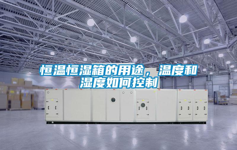 恒溫恒濕箱的用途，溫度和濕度如何控制